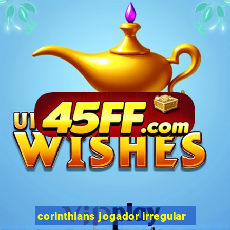 corinthians jogador irregular